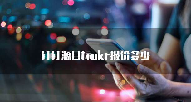 钉钉源目标okr报价多少