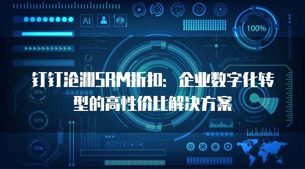 钉钉沧渊SRM折扣:企业数字化转型的高性价比解决方案