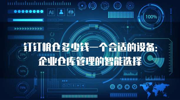 钉钉粮仓多少钱一个合适的设备:企业仓库管理的智能选择