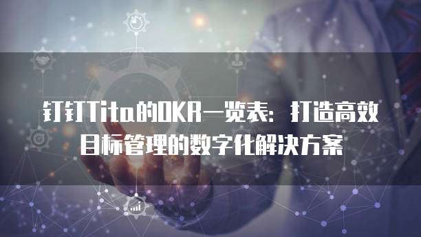 钉钉Tita的OKR一览表:打造高效目标管理的数字化解决方案