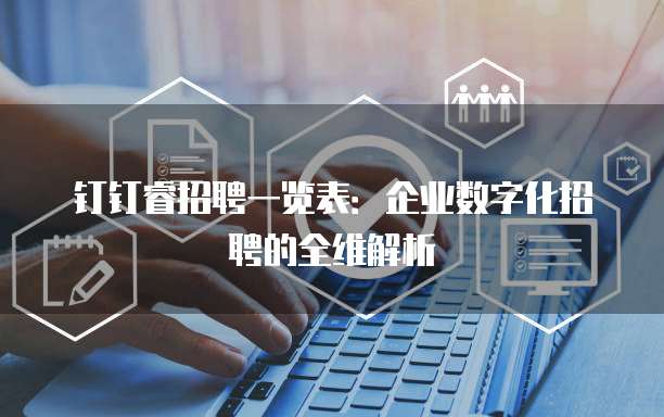 钉钉睿招聘一览表:企业数字化招聘的全维解析