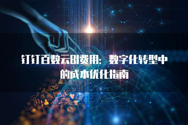 钉钉百数云BI费用:数字化转型中的成本优化指南