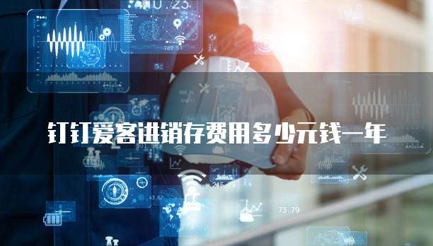 钉钉爱客进销存费用多少元钱一年