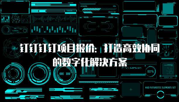 钉钉钉钉项目报价:打造高效协同的数字化解决方案