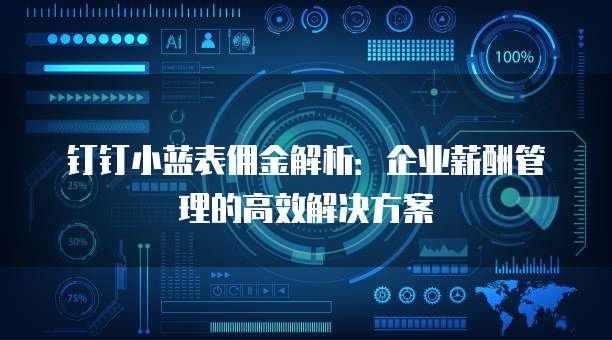 钉钉小蓝表佣金解析:企业薪酬管理的高效解决方案