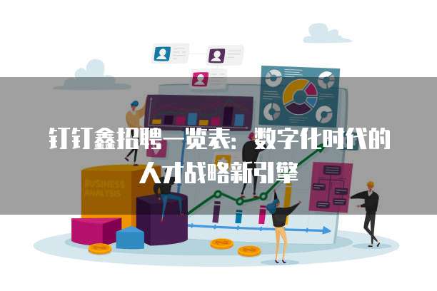 钉钉鑫招聘一览表：数字化时代的人才战略新引擎