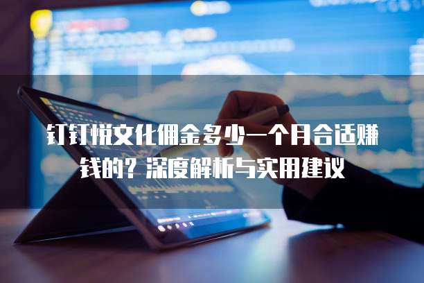 钉钉悦文化佣金多少一个月合适赚钱的?深度解析与实用建议