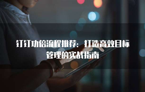 钉钉功倍流程推荐:打造高效目标管理的实战指南