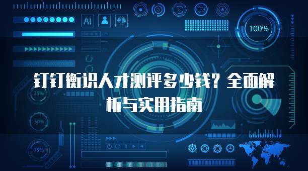 钉钉衡识人才测评多少钱?全面解析与实用指南