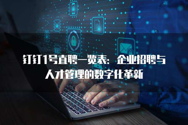 钉钉1号直聘一览表:企业招聘与人才管理的数字化革新