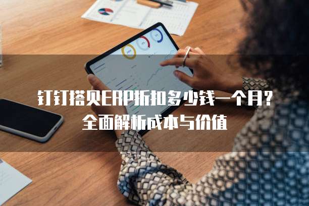 钉钉搭贝ERP折扣多少钱一个月?全面解析成本与价值