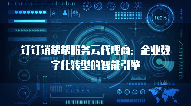 钉钉销帮帮服务云代理商:企业数字化转型的智能引擎