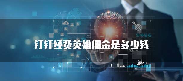 钉钉经费英雄佣金是多少钱