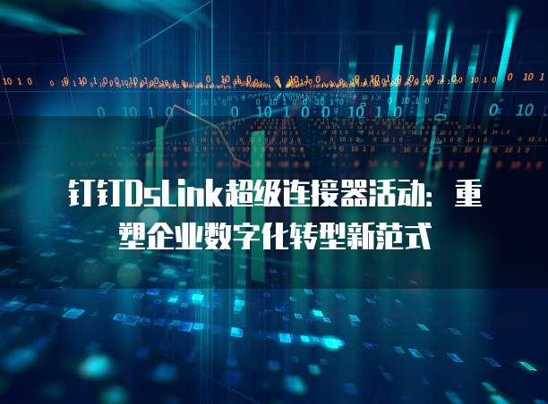 钉钉DsLink超级连接器活动:重塑企业数字化转型新范式