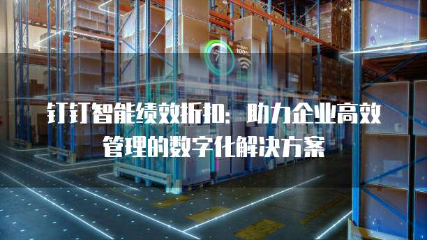 钉钉智能绩效折扣:助力企业高效管理的数字化解决方案