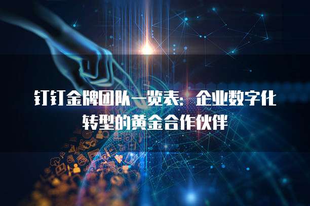 钉钉金牌团队一览表:企业数字化转型的黄金合作伙伴