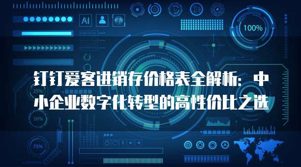 钉钉爱客进销存价格表全解析:中小企业数字化转型的高性价比之选