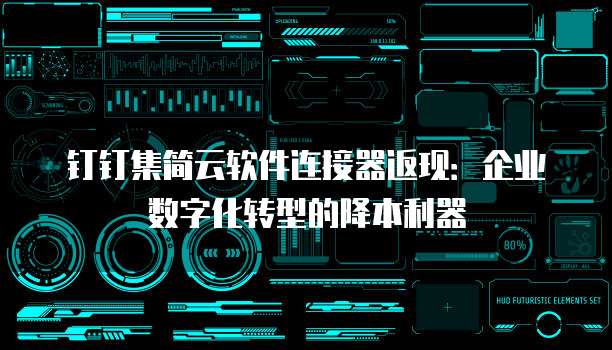 钉钉集简云软件连接器返现:企业数字化转型的降本利器