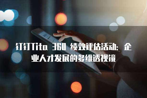 钉钉Tita 360 绩效评估活动：企业人才发展的多维透视镜