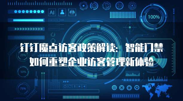 钉钉魔点访客政策解读:智能门禁如何重塑企业访客管理新体验