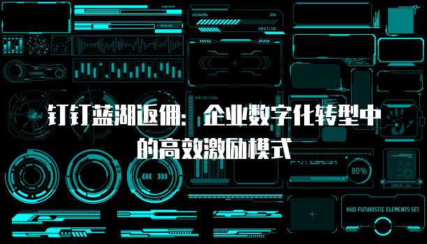 钉钉蓝湖返佣:企业数字化转型中的高效激励模式