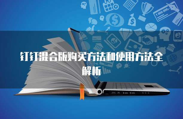 钉钉混合版购买方法和使用方法全解析