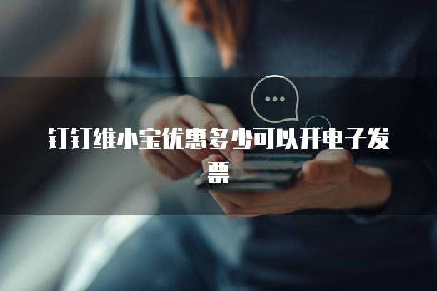 钉钉维小宝优惠多少可以开电子发票