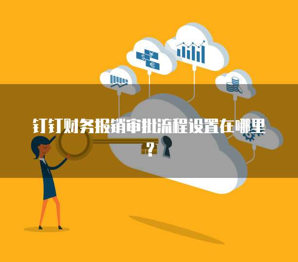 钉钉财务报销审批流程设置在哪里？