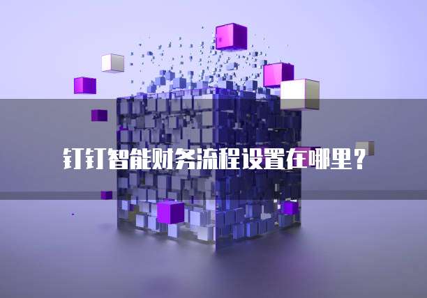 钉钉智能财务流程设置在哪里?