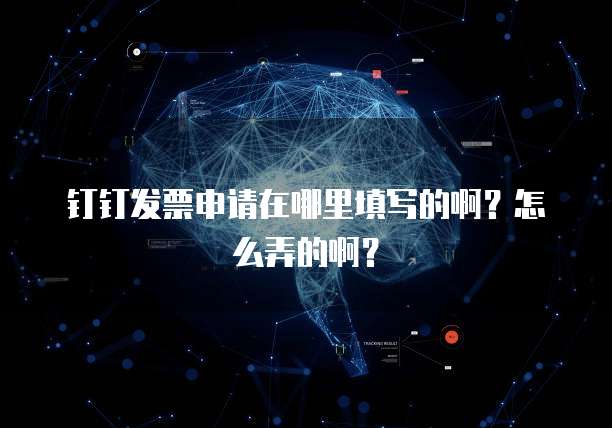钉钉发票申请在哪里填写的啊？怎么弄的啊？