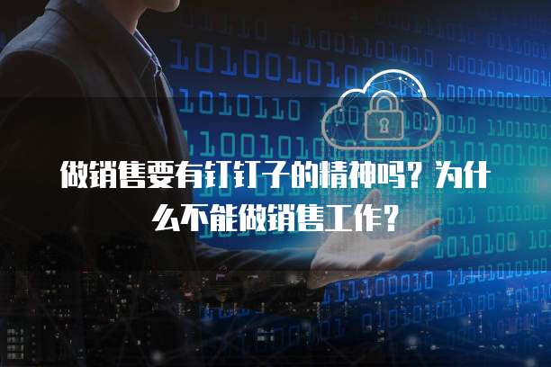 做销售要有钉钉子的精神吗?为什么不能做销售工作?