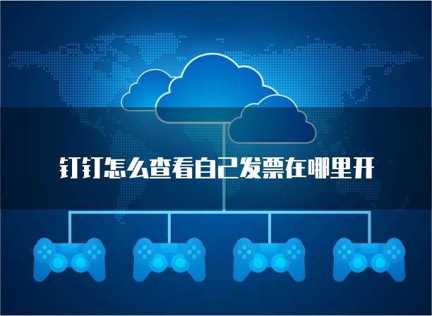 钉钉怎么查看自己发票在哪里开