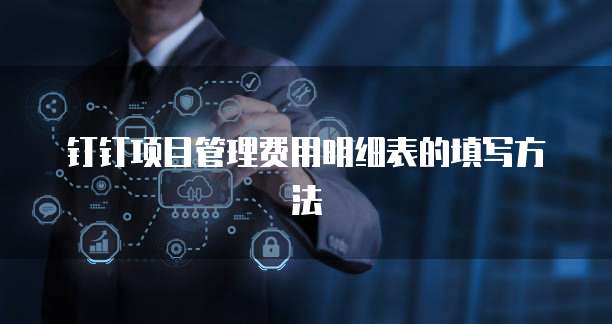钉钉项目管理费用明细表的填写方法