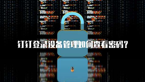 钉钉登录设备管理如何查看密码?