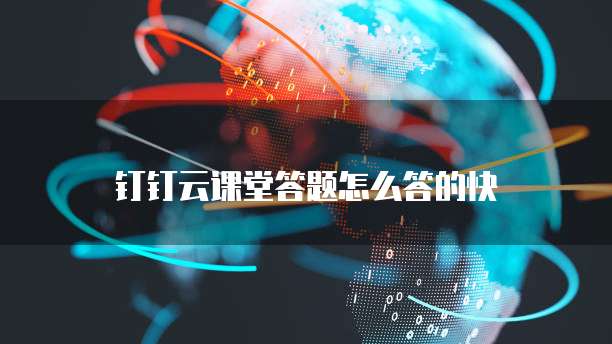 钉钉云课堂答题怎么答的快