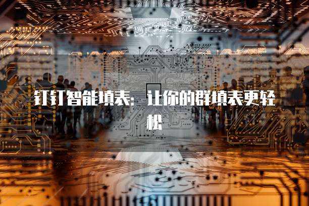 钉钉智能填表:让你的群填表更轻松
