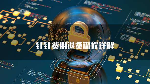 钉钉费用退费流程详解