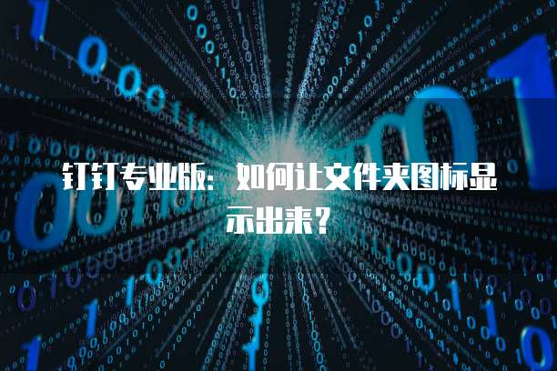 钉钉专业版:如何让文件夹图标显示出来?
