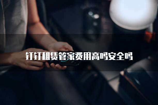 钉钉租赁管家费用高吗安全吗