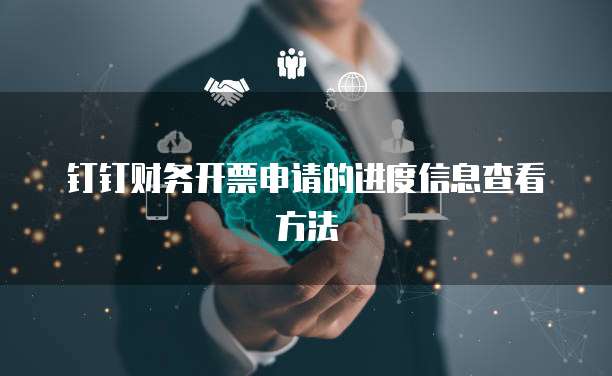 钉钉财务开票申请的进度信息查看方法