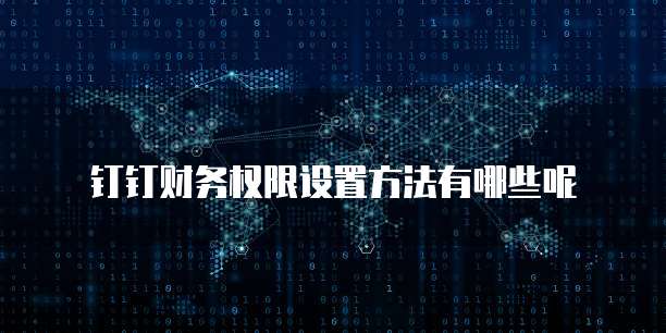 钉钉财务权限设置方法有哪些呢