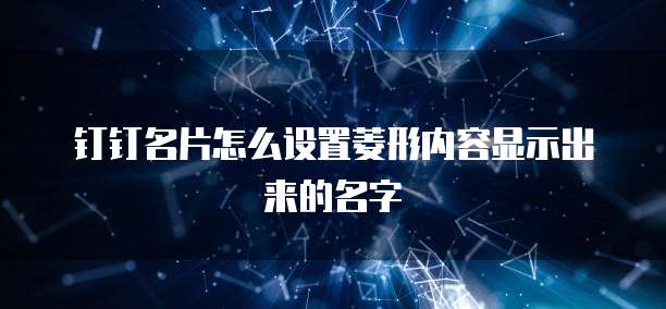 钉钉名片怎么设置菱形内容显示出来的名字