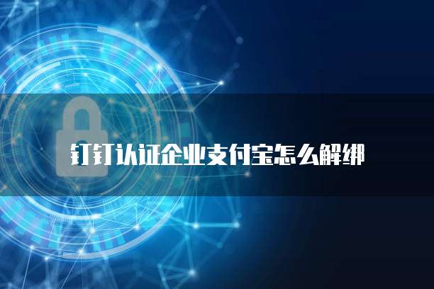 钉钉认证企业支付宝怎么解绑