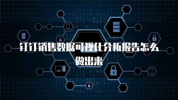 钉钉销售数据可视化分析报告怎么做出来
