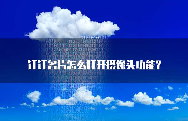 钉钉名片怎么打开摄像头功能?