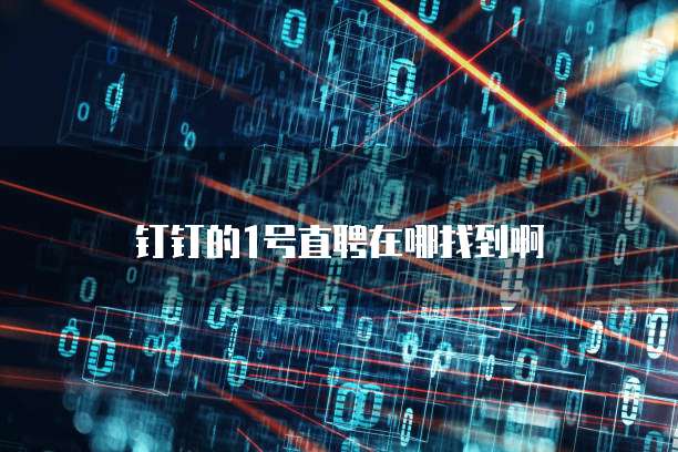 钉钉的1号直聘在哪找到啊