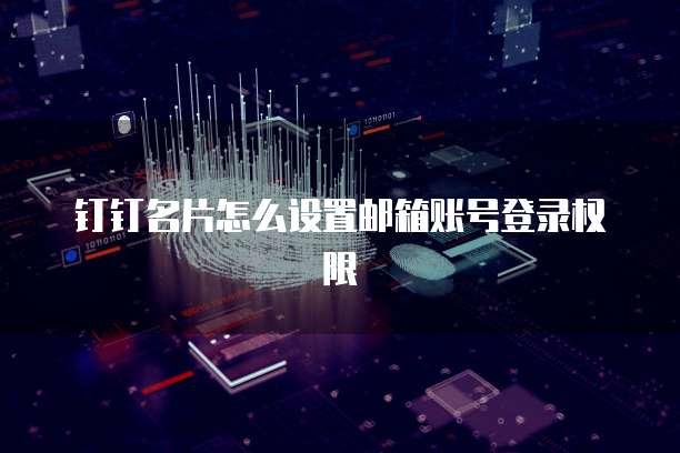 钉钉名片怎么设置邮箱账号登录权限