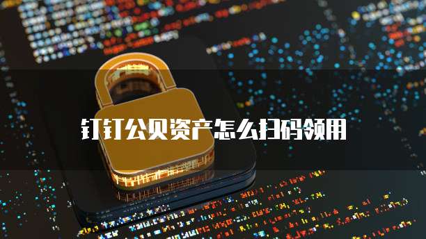 钉钉公贝资产怎么扫码领用