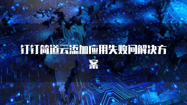 钉钉简道云添加应用失败问解决方案