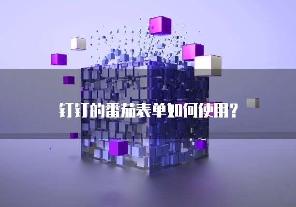 钉钉的番茄表单如何使用?
